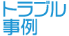 トラブル事例